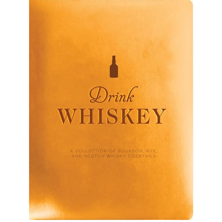 Drink Whiskey: A Collection of Bourbon, Rye, and Scotch Whisky Cocktails