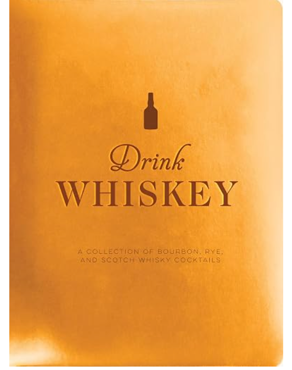 Drink Whiskey: A Collection of Bourbon, Rye, and Scotch Whisky Cocktails